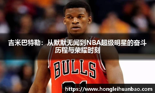 吉米巴特勒：从默默无闻到NBA超级明星的奋斗历程与荣耀时刻